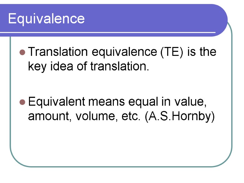 Equivalence Translation equivalence (TE) is the key idea of translation.  Equivalent means equal